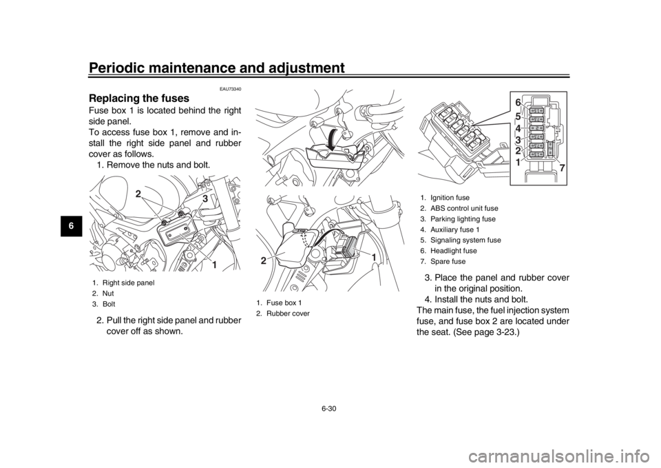 YAMAHA XSR 900 2018 Manual Online Periodic maintenance and adjustment
6-30
1
2
3
4
56
7
8
9
10
11
12
EAU73340
Replacing the fusesFuse box 1 is located behind the right
side panel.
To access fuse box 1, remove and in-
stall the right s YAMAHA XSR 900 2018 Manual Online Periodic maintenance and adjustment
6-30
1
2
3
4
56
7
8
9
10
11
12
EAU73340
Replacing the fusesFuse box 1 is located behind the right
side panel.
To access fuse box 1, remove and in-
stall the right s