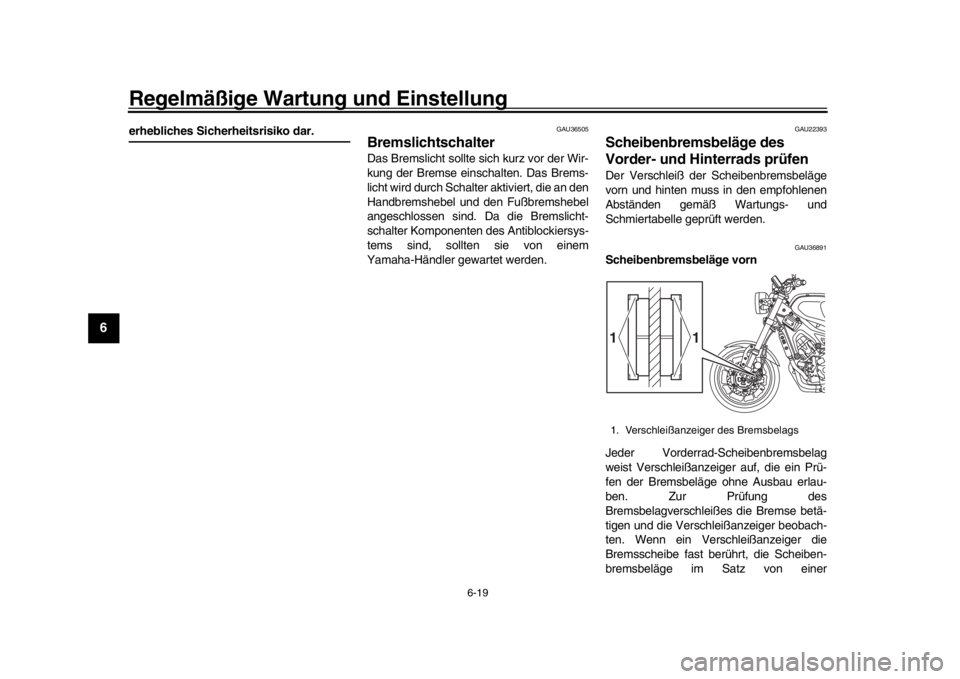 YAMAHA XSR 900 2018  Betriebsanleitungen (in German) Regelmäßige Wartung und Einstellung
6-19
1
2
3
4
56
7
8
9
10
11
12
erhebliches Sicherheitsrisiko dar.
GAU36505
Bremslichtschalter Das Bremslicht sollte sich kurz vor der Wir-
kung der Bremse einscha