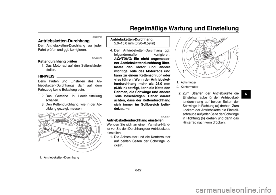 YAMAHA XSR 900 2018  Betriebsanleitungen (in German) Regelmäßige Wartung und Einstellung
6-22
1
2
3
4
567
8
9
10
11
12
GAU22762
Antriebsketten-DurchhangDen Antriebsketten-Durchhang vor jeder
Fahrt prüfen und ggf. korrigieren.
GAU2277G
Kettendurchhang