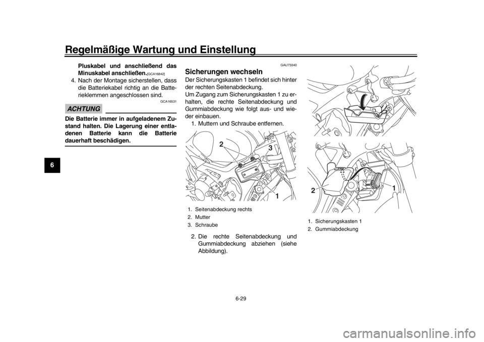 YAMAHA XSR 900 2018  Betriebsanleitungen (in German) Regelmäßige Wartung und Einstellung
6-29
1
2
3
4
56
7
8
9
10
11
12
Pluskabel und anschließend das
Minuskabel anschließen.
[GCA16842]
4. Nach der Montage sicherstellen, dass die Batteriekabel richt