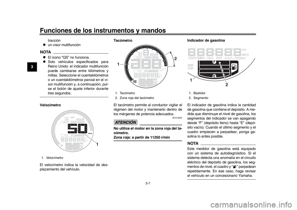 YAMAHA XSR 900 2018  Manuale de Empleo (in Spanish) Funciones de los instrumentos y mandos
3-7
1
23
4
5
6
7
8
9
10
11
12
tracción

un visor multifunción
NOTA
El icono “QS” no funciona.

Solo vehículos especificados para
Reino Unido: el 