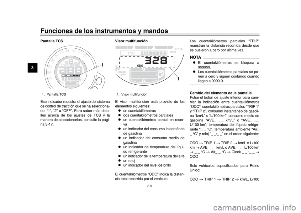 YAMAHA XSR 900 2018  Manuale de Empleo (in Spanish) Funciones de los instrumentos y mandos
3-9
1
23
4
5
6
7
8
9
10
11
12
Pantalla TCS
Ese indicador muestra el ajuste del sistema
de control de tracción que se ha selecciona-
do: “1”, “2” u “OF