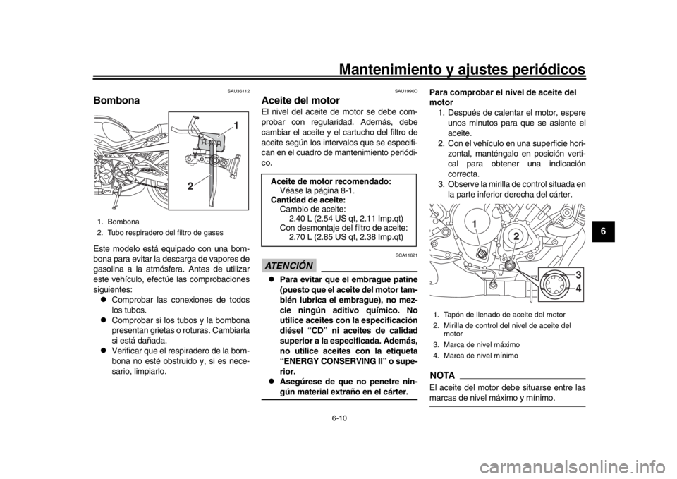YAMAHA XSR 900 2018 Manuale de Empleo (in Spanish) Mantenimiento y ajustes periódicos6-10
1
2
3
4
567
8
9
10
11
12
SAU36112
BombonaEste modelo está equipado con una bom-
bona para evitar la descarga de vapores de
gasolina a la atmósfera. Antes de u YAMAHA XSR 900 2018 Manuale de Empleo (in Spanish) Mantenimiento y ajustes periódicos6-10
1
2
3
4
567
8
9
10
11
12
SAU36112
BombonaEste modelo está equipado con una bom-
bona para evitar la descarga de vapores de
gasolina a la atmósfera. Antes de u