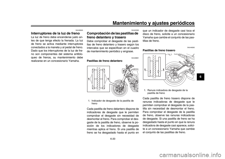 YAMAHA XSR 900 2018 Manuale de Empleo (in Spanish) Mantenimiento y ajustes periódicos6-20
1
2
3
4
567
8
9
10
11
12
SAU36505
Interruptores de la luz de freno La luz de freno debe encenderse justo an-
tes de que tenga efecto la frenada. La luz
de freno YAMAHA XSR 900 2018 Manuale de Empleo (in Spanish) Mantenimiento y ajustes periódicos6-20
1
2
3
4
567
8
9
10
11
12
SAU36505
Interruptores de la luz de freno La luz de freno debe encenderse justo an-
tes de que tenga efecto la frenada. La luz
de freno