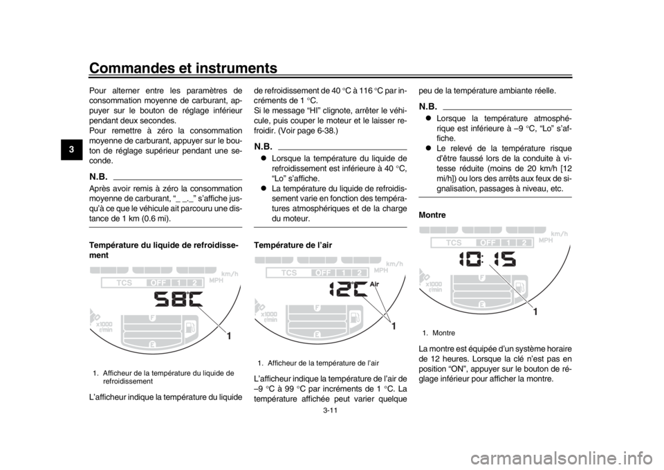 YAMAHA XSR 900 2018 Notices Demploi (in French) Commandes et instruments
3-11
1
23
4
5
6
7
8
9
10
11
12
Pour alterner entre les paramètres de
consommation moyenne de carburant, ap-
puyer sur le bouton de réglage inférieur
pendant deux secondes.
YAMAHA XSR 900 2018 Notices Demploi (in French) Commandes et instruments
3-11
1
23
4
5
6
7
8
9
10
11
12
Pour alterner entre les paramètres de
consommation moyenne de carburant, ap-
puyer sur le bouton de réglage inférieur
pendant deux secondes.