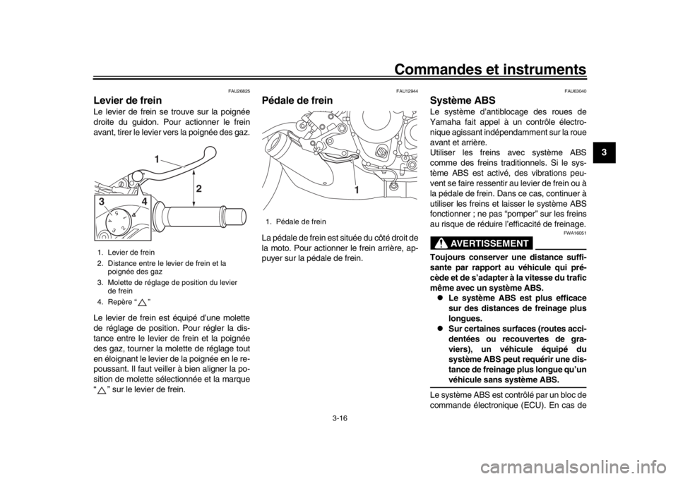 YAMAHA XSR 900 2018 Notices Demploi (in French) Commandes et instruments
3-16
1
234
5
6
7
8
9
10
11
12
FAU26825
Levier de freinLe levier de frein se trouve sur la poignée
droite du guidon. Pour actionner le frein
avant, tirer le levier vers la poi YAMAHA XSR 900 2018 Notices Demploi (in French) Commandes et instruments
3-16
1
234
5
6
7
8
9
10
11
12
FAU26825
Levier de freinLe levier de frein se trouve sur la poignée
droite du guidon. Pour actionner le frein
avant, tirer le levier vers la poi