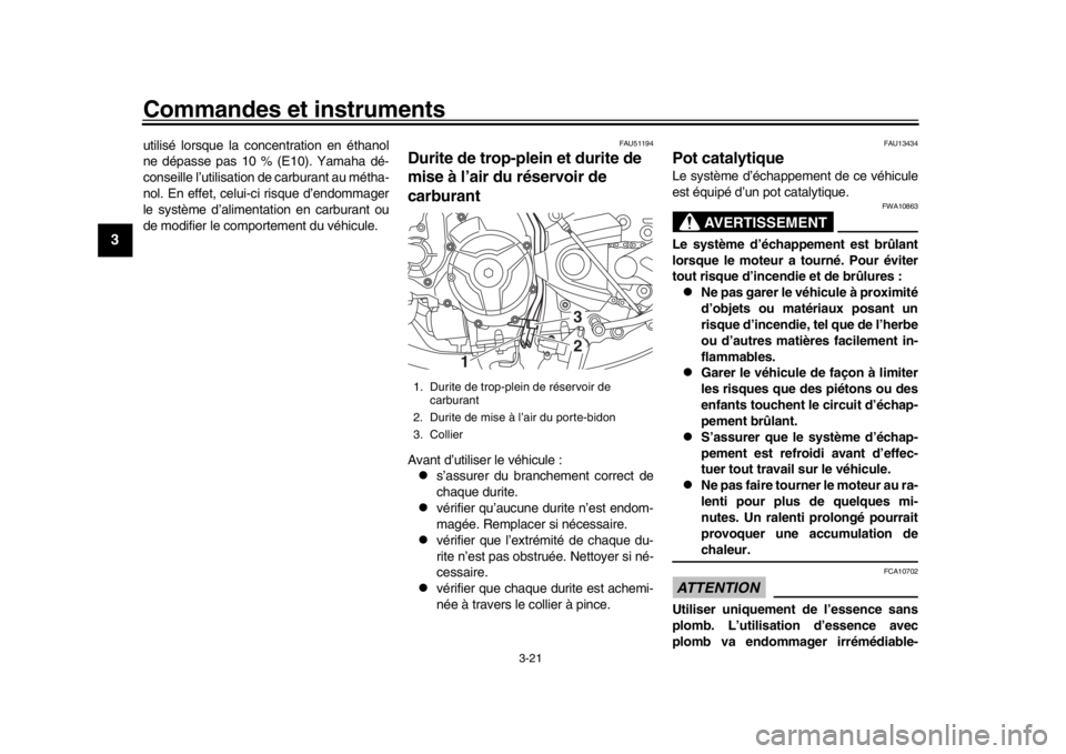 YAMAHA XSR 900 2018 Notices Demploi (in French) Commandes et instruments
3-21
1
23
4
5
6
7
8
9
10
11
12
utilisé lorsque la concentration en éthanol
ne dépasse pas 10 % (E10). Yamaha dé-
conseille l’utilisation de carburant au métha-
nol. En YAMAHA XSR 900 2018 Notices Demploi (in French) Commandes et instruments
3-21
1
23
4
5
6
7
8
9
10
11
12
utilisé lorsque la concentration en éthanol
ne dépasse pas 10 % (E10). Yamaha dé-
conseille l’utilisation de carburant au métha-
nol. En
