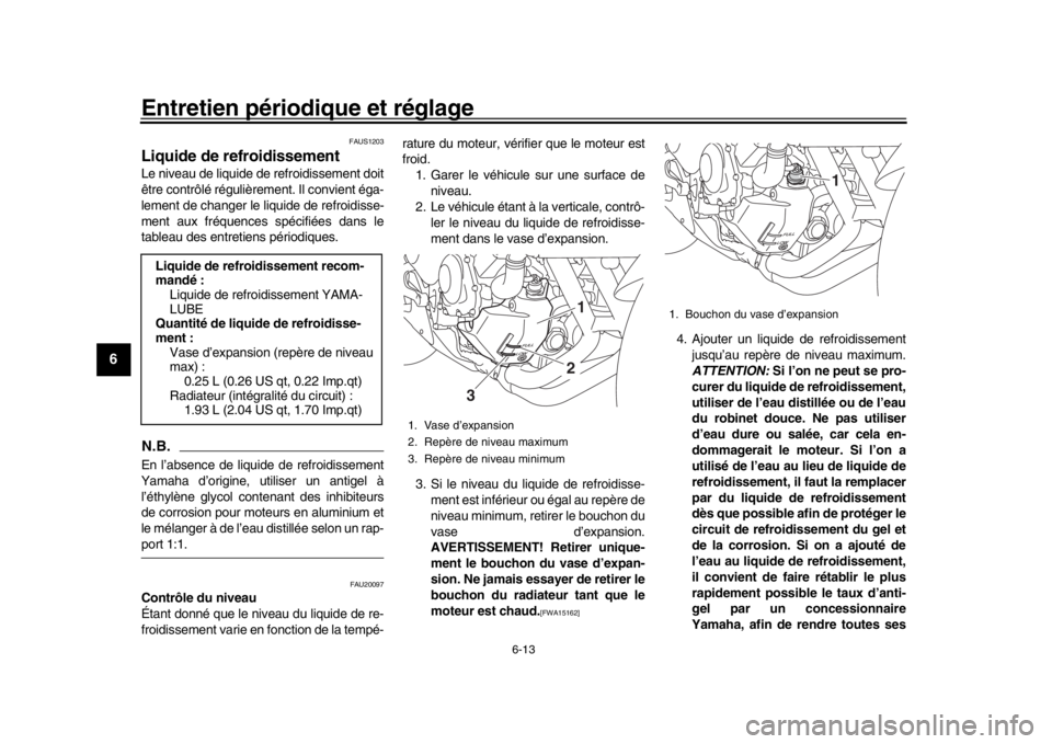 YAMAHA XSR 900 2018 Notices Demploi (in French) Entretien périodique et réglage
6-13
1
2
3
4
56
7
8
9
10
11
12
FAUS1203
Liquide de refroidissementLe niveau de liquide de refroidissement doit
être contrôlé régulièrement. Il convient éga-
lem YAMAHA XSR 900 2018 Notices Demploi (in French) Entretien périodique et réglage
6-13
1
2
3
4
56
7
8
9
10
11
12
FAUS1203
Liquide de refroidissementLe niveau de liquide de refroidissement doit
être contrôlé régulièrement. Il convient éga-
lem