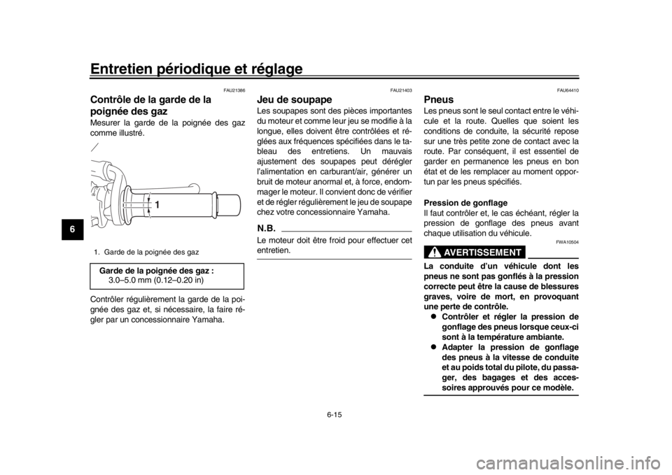 YAMAHA XSR 900 2018 Notices Demploi (in French) Entretien périodique et réglage
6-15
1
2
3
4
56
7
8
9
10
11
12
FAU21386
Contrôle de la garde de la
poignée des gazMesurer la garde de la poignée des gaz
comme illustré.
Contrôler régulièreme YAMAHA XSR 900 2018 Notices Demploi (in French) Entretien périodique et réglage
6-15
1
2
3
4
56
7
8
9
10
11
12
FAU21386
Contrôle de la garde de la
poignée des gazMesurer la garde de la poignée des gaz
comme illustré.
Contrôler régulièreme