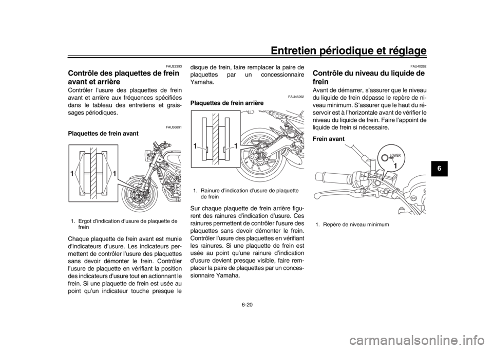 YAMAHA XSR 900 2018 Notices Demploi (in French) Entretien périodique et réglage
6-20
1
2
3
4
567
8
9
10
11
12
FAU22393
Contrôle des plaquettes de frein
avant et arrièreContrôler l’usure des plaquettes de frein
avant et arrière aux fréque YAMAHA XSR 900 2018 Notices Demploi (in French) Entretien périodique et réglage
6-20
1
2
3
4
567
8
9
10
11
12
FAU22393
Contrôle des plaquettes de frein
avant et arrièreContrôler l’usure des plaquettes de frein
avant et arrière aux fréque
