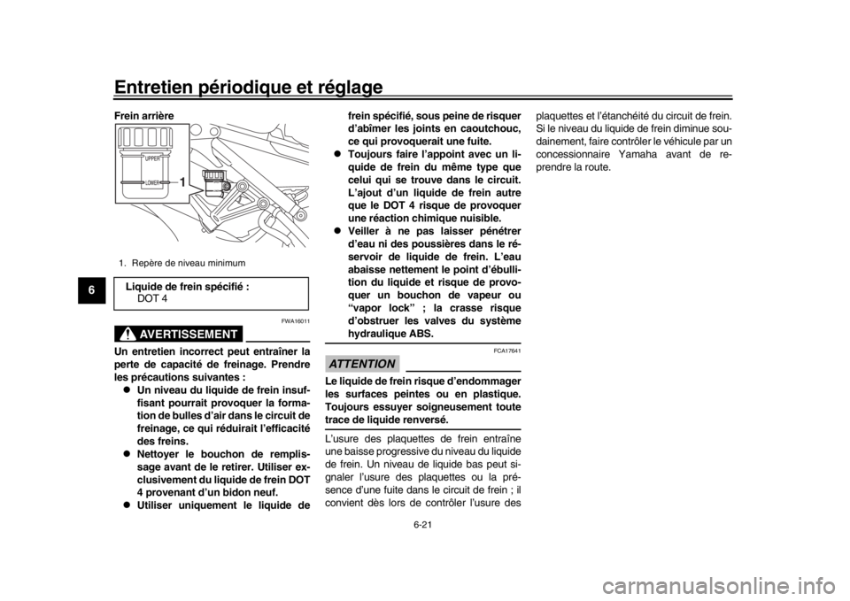 YAMAHA XSR 900 2018 Notices Demploi (in French) Entretien périodique et réglage
6-21
1
2
3
4
56
7
8
9
10
11
12
Frein arrière
AVERTISSEMENT
FWA16011
Un entretien incorrect peut entraîner la
perte de capacité de freinage. Prendre
les précautio YAMAHA XSR 900 2018 Notices Demploi (in French) Entretien périodique et réglage
6-21
1
2
3
4
56
7
8
9
10
11
12
Frein arrière
AVERTISSEMENT
FWA16011
Un entretien incorrect peut entraîner la
perte de capacité de freinage. Prendre
les précautio
