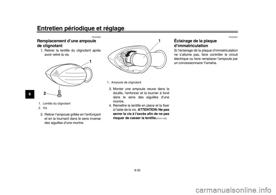 YAMAHA XSR 900 2018 Notices Demploi (in French) Entretien périodique et réglage
6-35
1
2
3
4
56
7
8
9
10
11
12
FAU24205
Remplacement d’une ampoule
de clignotant1. Retirer la lentille du clignotant après avoir retiré la vis.
2. Retirer l’am YAMAHA XSR 900 2018 Notices Demploi (in French) Entretien périodique et réglage
6-35
1
2
3
4
56
7
8
9
10
11
12
FAU24205
Remplacement d’une ampoule
de clignotant1. Retirer la lentille du clignotant après avoir retiré la vis.
2. Retirer l’am