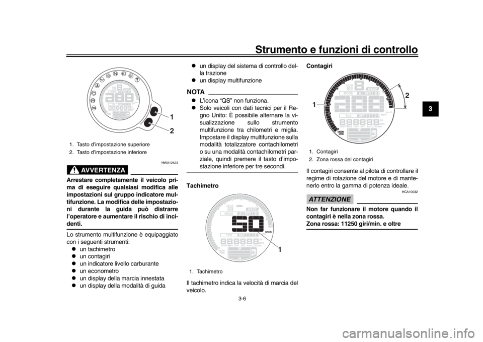 YAMAHA XSR 900 2018 Manuale duso (in Italian) Strumento e funzioni di controllo
3-6
1
234
5
6
7
8
9
10
11
12
AVVERTENZA
HWA12423
Arrestare completamente il veicolo pri-
ma di eseguire qualsiasi modifica alle
impostazioni sul gruppo indicatore mul YAMAHA XSR 900 2018 Manuale duso (in Italian) Strumento e funzioni di controllo
3-6
1
234
5
6
7
8
9
10
11
12
AVVERTENZA
HWA12423
Arrestare completamente il veicolo pri-
ma di eseguire qualsiasi modifica alle
impostazioni sul gruppo indicatore mul