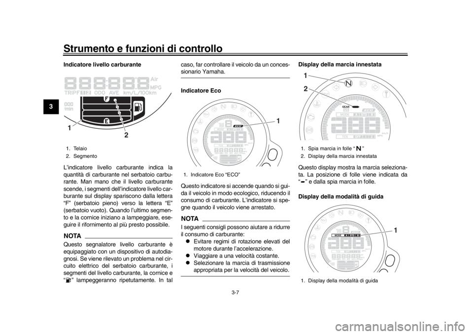 YAMAHA XSR 900 2018 Manuale duso (in Italian) Strumento e funzioni di controllo
3-7
1
23
4
5
6
7
8
9
10
11
12
Indicatore livello carburante
L’indicatore livello carburante indica la
quantità di carburante nel serbatoio carbu-
rante. Man mano c YAMAHA XSR 900 2018 Manuale duso (in Italian) Strumento e funzioni di controllo
3-7
1
23
4
5
6
7
8
9
10
11
12
Indicatore livello carburante
L’indicatore livello carburante indica la
quantità di carburante nel serbatoio carbu-
rante. Man mano c