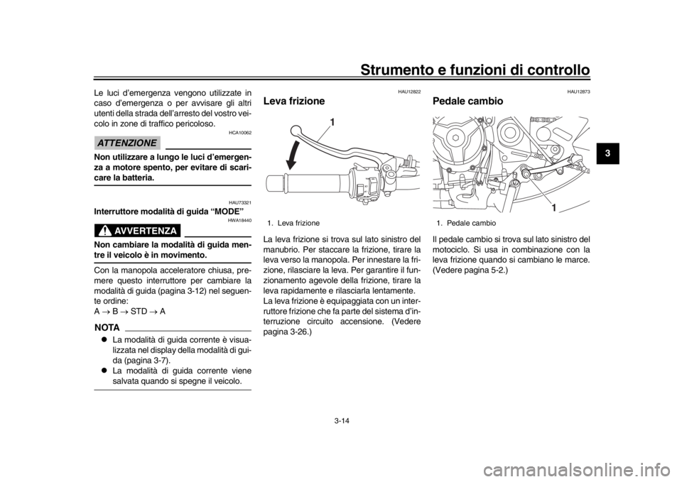 YAMAHA XSR 900 2018 Manuale duso (in Italian) Strumento e funzioni di controllo
3-14
1
234
5
6
7
8
9
10
11
12
Le luci d’emergenza vengono utilizzate in
caso d’emergenza o per avvisare gli altri
utenti della strada dell’arresto del vostro ve YAMAHA XSR 900 2018 Manuale duso (in Italian) Strumento e funzioni di controllo
3-14
1
234
5
6
7
8
9
10
11
12
Le luci d’emergenza vengono utilizzate in
caso d’emergenza o per avvisare gli altri
utenti della strada dell’arresto del vostro ve