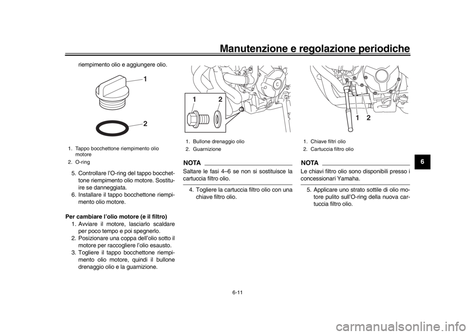 YAMAHA XSR 900 2018 Manuale duso (in Italian) Manutenzione e regolazione periodiche
6-11
1
2
3
4
567
8
9
10
11
12
riempimento olio e aggiungere olio.
5. Controllare l’O-ring del tappo bocchet- tone riempimento olio motore. Sostitu-
ire se danne YAMAHA XSR 900 2018 Manuale duso (in Italian) Manutenzione e regolazione periodiche
6-11
1
2
3
4
567
8
9
10
11
12
riempimento olio e aggiungere olio.
5. Controllare l’O-ring del tappo bocchet- tone riempimento olio motore. Sostitu-
ire se danne