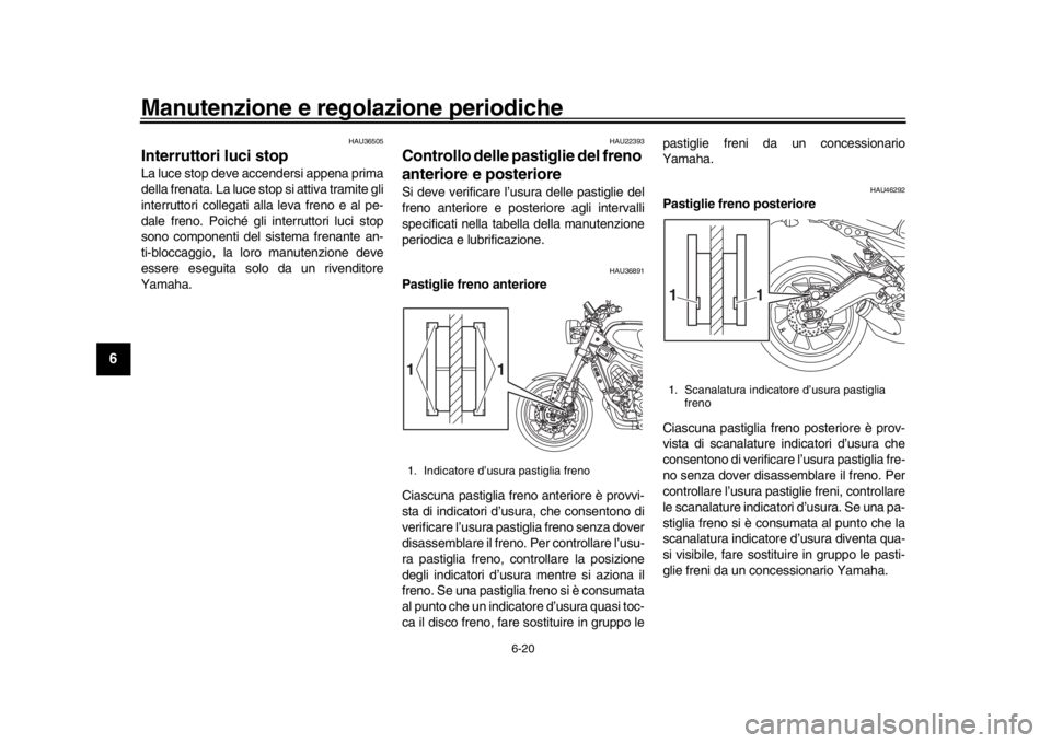YAMAHA XSR 900 2018 Manuale duso (in Italian) Manutenzione e regolazione periodiche
6-20
1
2
3
4
56
7
8
9
10
11
12
HAU36505
Interruttori luci stop La luce stop deve accendersi appena prima
della frenata. La luce stop si attiva tramite gli
interru YAMAHA XSR 900 2018 Manuale duso (in Italian) Manutenzione e regolazione periodiche
6-20
1
2
3
4
56
7
8
9
10
11
12
HAU36505
Interruttori luci stop La luce stop deve accendersi appena prima
della frenata. La luce stop si attiva tramite gli
interru