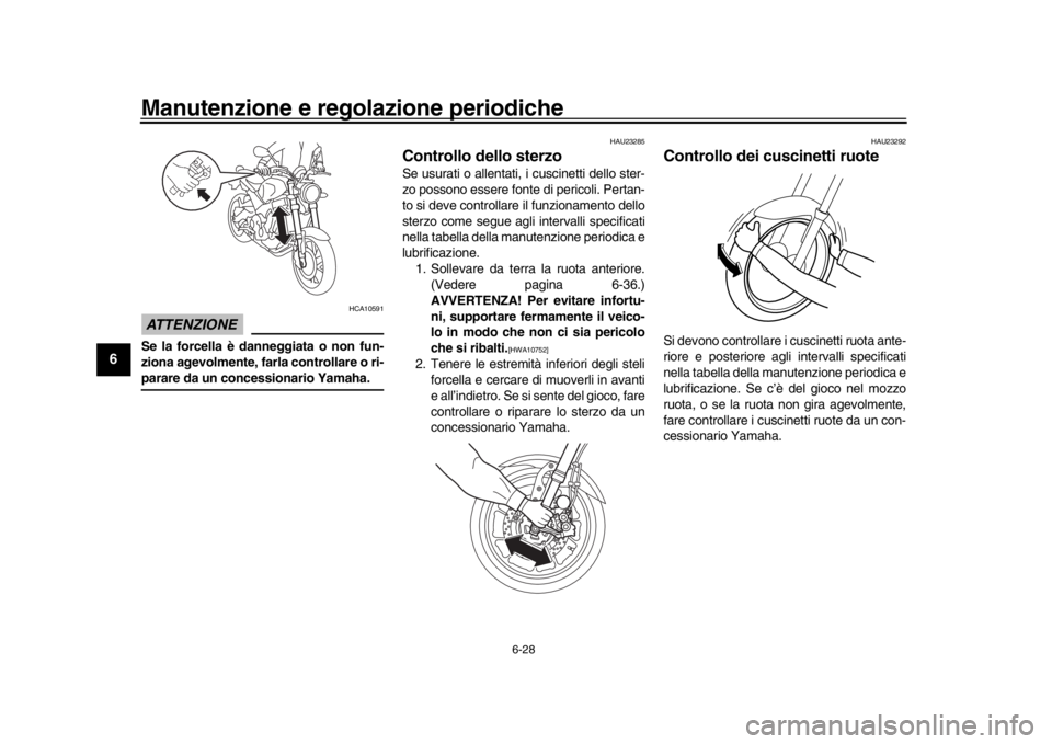 YAMAHA XSR 900 2018 Manuale duso (in Italian) Manutenzione e regolazione periodiche
6-28
1
2
3
4
56
7
8
9
10
11
12
ATTENZIONE
HCA10591
Se la forcella è danneggiata o non fun-
ziona agevolmente, farla controllare o ri-parare da un concessionario YAMAHA XSR 900 2018 Manuale duso (in Italian) Manutenzione e regolazione periodiche
6-28
1
2
3
4
56
7
8
9
10
11
12
ATTENZIONE
HCA10591
Se la forcella è danneggiata o non fun-
ziona agevolmente, farla controllare o ri-parare da un concessionario