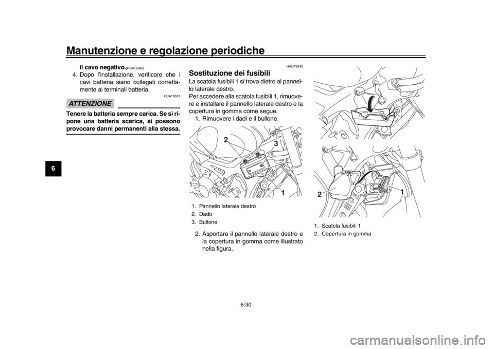 YAMAHA XSR 900 2018  Manuale duso (in Italian) Manutenzione e regolazione periodiche
6-30
1
2
3
4
56
7
8
9
10
11
12
il cavo negativo.
[HCA16842]
4. Dopo l’installazione, verificare che i cavi batteria siano collegati corretta-
mente ai terminali
