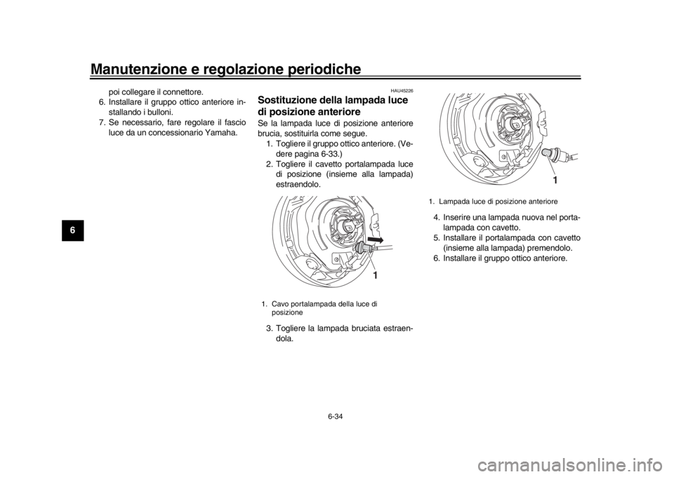 YAMAHA XSR 900 2018 Manuale duso (in Italian) Manutenzione e regolazione periodiche
6-34
1
2
3
4
56
7
8
9
10
11
12
poi collegare il connettore.
6. Installare il gruppo ottico anteriore in-
stallando i bulloni.
7. Se necessario, fare regolare il f YAMAHA XSR 900 2018 Manuale duso (in Italian) Manutenzione e regolazione periodiche
6-34
1
2
3
4
56
7
8
9
10
11
12
poi collegare il connettore.
6. Installare il gruppo ottico anteriore in-
stallando i bulloni.
7. Se necessario, fare regolare il f