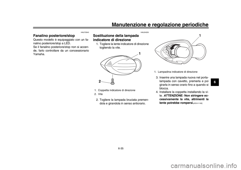 YAMAHA XSR 900 2018 Manuale duso (in Italian) Manutenzione e regolazione periodiche
6-35
1
2
3
4
567
8
9
10
11
12
HAU70540
Fanalino posteriore/stopQuesto modello è equipaggiato con un fa-
nalino posteriore/stop a LED.
Se il fanalino posteriore/s YAMAHA XSR 900 2018 Manuale duso (in Italian) Manutenzione e regolazione periodiche
6-35
1
2
3
4
567
8
9
10
11
12
HAU70540
Fanalino posteriore/stopQuesto modello è equipaggiato con un fa-
nalino posteriore/stop a LED.
Se il fanalino posteriore/s