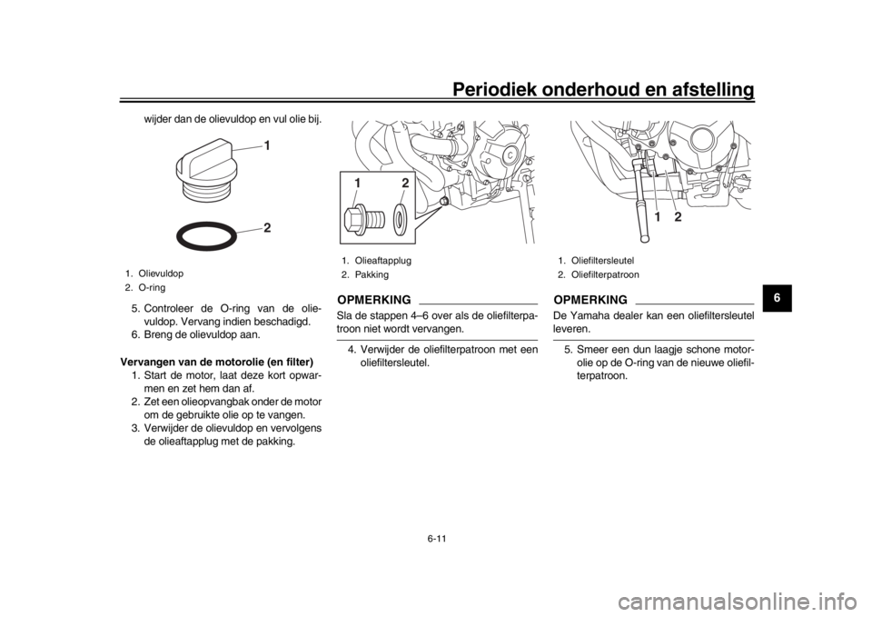 YAMAHA XSR 900 2018 Instructieboekje (in Dutch) Periodiek onderhoud en afstelling
6-11
1
2
3
4
567
8
9
10
11
12
wijder dan de olievuldop en vul olie bij.
5. Controleer de O-ring van de olie- vuldop. Vervang indien beschadigd.
6. Breng de olievuldop YAMAHA XSR 900 2018 Instructieboekje (in Dutch) Periodiek onderhoud en afstelling
6-11
1
2
3
4
567
8
9
10
11
12
wijder dan de olievuldop en vul olie bij.
5. Controleer de O-ring van de olie- vuldop. Vervang indien beschadigd.
6. Breng de olievuldop