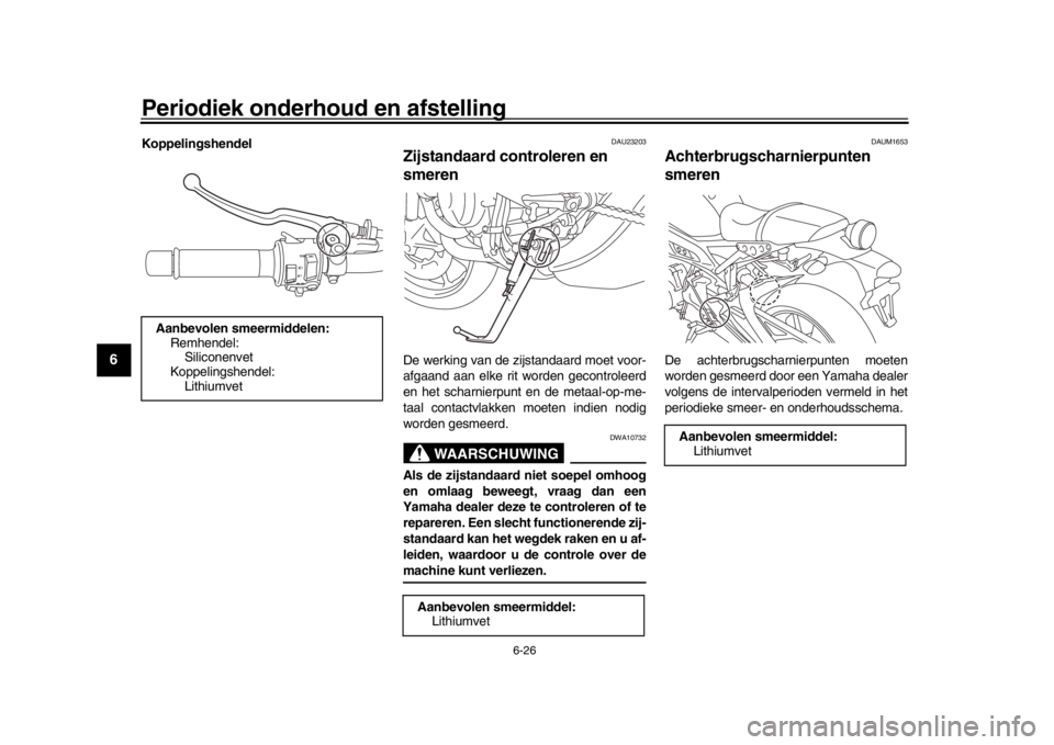 YAMAHA XSR 900 2018 Instructieboekje (in Dutch) Periodiek onderhoud en afstelling
6-26
1
2
3
4
56
7
8
9
10
11
12
Koppelingshendel
DAU23203
Zijstandaard controleren en
smerenDe werking van de zi jstandaard moet voor-
afgaand aan elke rit worden gec YAMAHA XSR 900 2018 Instructieboekje (in Dutch) Periodiek onderhoud en afstelling
6-26
1
2
3
4
56
7
8
9
10
11
12
Koppelingshendel
DAU23203
Zijstandaard controleren en
smerenDe werking van de zi jstandaard moet voor-
afgaand aan elke rit worden gec