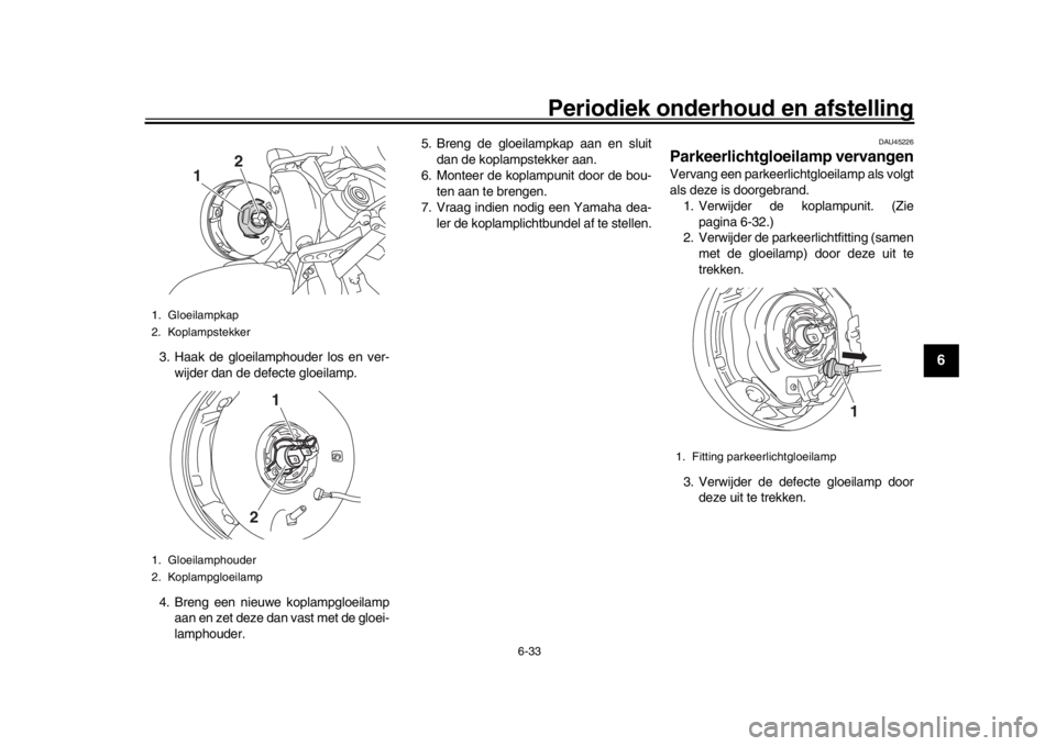 YAMAHA XSR 900 2018 Instructieboekje (in Dutch) Periodiek onderhoud en afstelling
6-33
1
2
3
4
567
8
9
10
11
12
3. Haak de gloeilamphouder los en ver- wijder dan de defecte gloeilamp.
4. Breng een nieuwe koplampgloeilamp aan en zet deze dan vast me YAMAHA XSR 900 2018 Instructieboekje (in Dutch) Periodiek onderhoud en afstelling
6-33
1
2
3
4
567
8
9
10
11
12
3. Haak de gloeilamphouder los en ver- wijder dan de defecte gloeilamp.
4. Breng een nieuwe koplampgloeilamp aan en zet deze dan vast me
