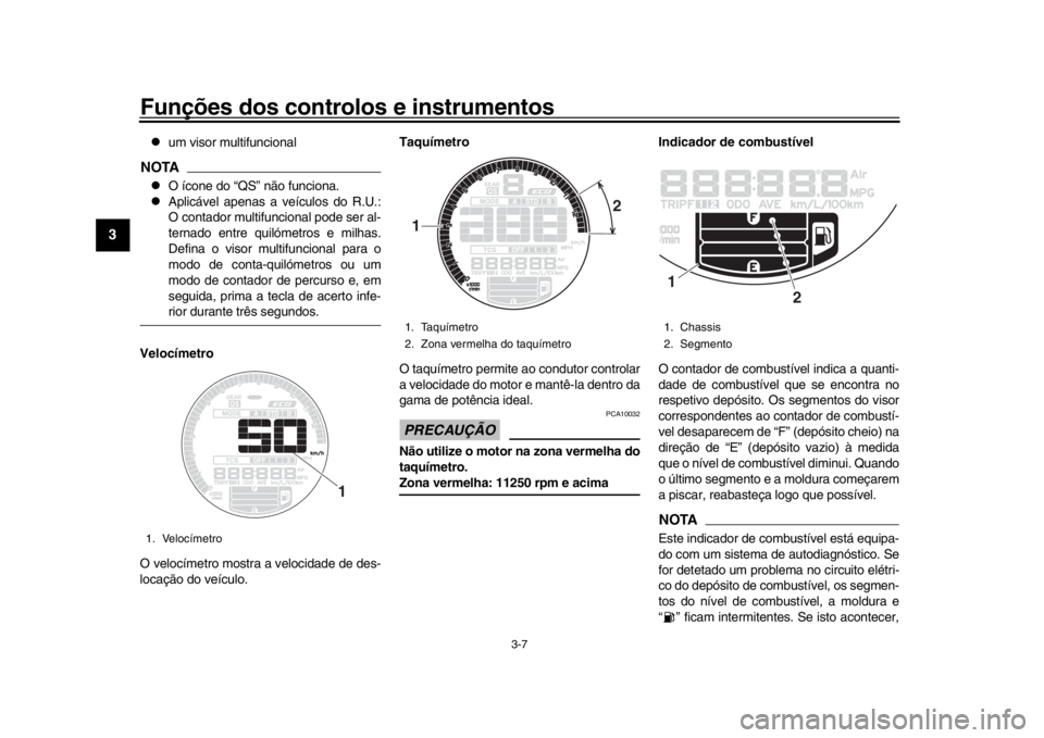 YAMAHA XSR 900 2018 Manual de utilização (in Portuguese) Funções dos controlos e instrumentos
3-7
1
23
4
5
6
7
8
9
10
11
12
um visor multifuncional
NOTA
O ícone do “QS” não funciona.
Aplicável apenas a veículos do R.U.:
O contador multi YAMAHA XSR 900 2018 Manual de utilização (in Portuguese) Funções dos controlos e instrumentos
3-7
1
23
4
5
6
7
8
9
10
11
12
um visor multifuncional
NOTA
O ícone do “QS” não funciona.
Aplicável apenas a veículos do R.U.:
O contador multi