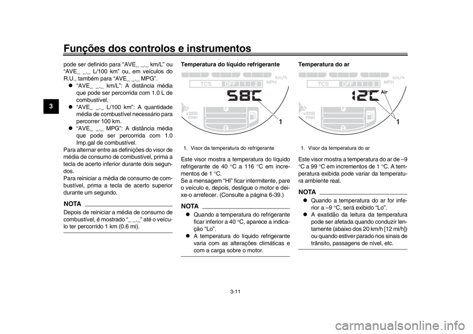 YAMAHA XSR 900 2018 Manual de utilização (in Portuguese) Funções dos controlos e instrumentos
3-11
1
23
4
5
6
7
8
9
10
11
12
pode ser definido para “AVE_ _._ km/L” ou
“AVE_ _._ L/100 km” ou, em veículos do
R.U., também para “AVE_ _._ MPG”. YAMAHA XSR 900 2018 Manual de utilização (in Portuguese) Funções dos controlos e instrumentos
3-11
1
23
4
5
6
7
8
9
10
11
12
pode ser definido para “AVE_ _._ km/L” ou
“AVE_ _._ L/100 km” ou, em veículos do
R.U., também para “AVE_ _._ MPG”.