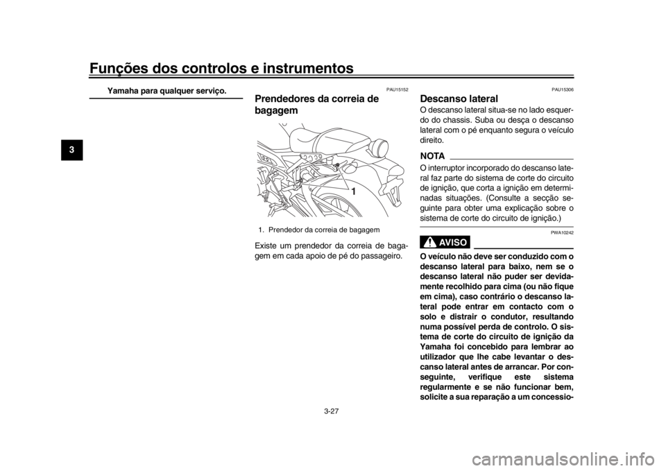YAMAHA XSR 900 2018 Manual de utilização (in Portuguese) Funções dos controlos e instrumentos
3-27
1
23
4
5
6
7
8
9
10
11
12
Yamaha para qualquer serviço.
PAU15152
Prendedores da correia de
bagagemExiste um prendedor da correia de baga-
gem em cada apoi YAMAHA XSR 900 2018 Manual de utilização (in Portuguese) Funções dos controlos e instrumentos
3-27
1
23
4
5
6
7
8
9
10
11
12
Yamaha para qualquer serviço.
PAU15152
Prendedores da correia de
bagagemExiste um prendedor da correia de baga-
gem em cada apoi
