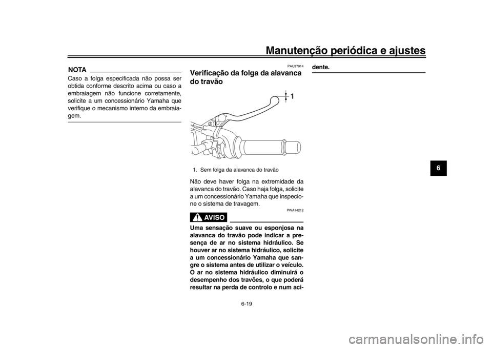 YAMAHA XSR 900 2018 Manual de utilização (in Portuguese) Manutenção periódica e ajustes
6-19
1
2
3
4
567
8
9
10
11
12
NOTACaso a folga especificada não possa ser
obtida conforme descrito acima ou caso a
embraiagem não funcione corretamente,
solicite a YAMAHA XSR 900 2018 Manual de utilização (in Portuguese) Manutenção periódica e ajustes
6-19
1
2
3
4
567
8
9
10
11
12
NOTACaso a folga especificada não possa ser
obtida conforme descrito acima ou caso a
embraiagem não funcione corretamente,
solicite a