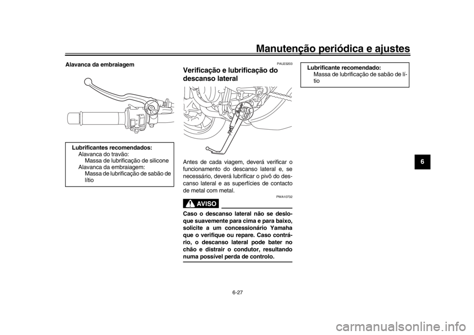 YAMAHA XSR 900 2018 Manual de utilização (in Portuguese) Manutenção periódica e ajustes
6-27
1
2
3
4
567
8
9
10
11
12
Alavanca da embraiagem
PAU23203
Verificação e lubrificação do
descanso lateralAntes de cada viagem, deverá verificar o
funcionamen YAMAHA XSR 900 2018 Manual de utilização (in Portuguese) Manutenção periódica e ajustes
6-27
1
2
3
4
567
8
9
10
11
12
Alavanca da embraiagem
PAU23203
Verificação e lubrificação do
descanso lateralAntes de cada viagem, deverá verificar o
funcionamen