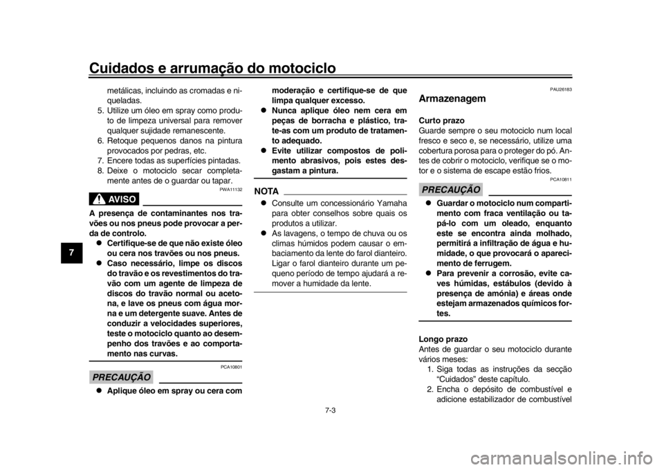 YAMAHA XSR 900 2018 Manual de utilização (in Portuguese) Cuidados e arrumação do motociclo
7-3
1
2
3
4
5
67
8
9
10
11
12
metálicas, incluindo as cromadas e ni-
queladas.
5. Utilize um óleo em spray como produ- to de limpeza universal para remover
qualqu YAMAHA XSR 900 2018 Manual de utilização (in Portuguese) Cuidados e arrumação do motociclo
7-3
1
2
3
4
5
67
8
9
10
11
12
metálicas, incluindo as cromadas e ni-
queladas.
5. Utilize um óleo em spray como produ- to de limpeza universal para remover
qualqu