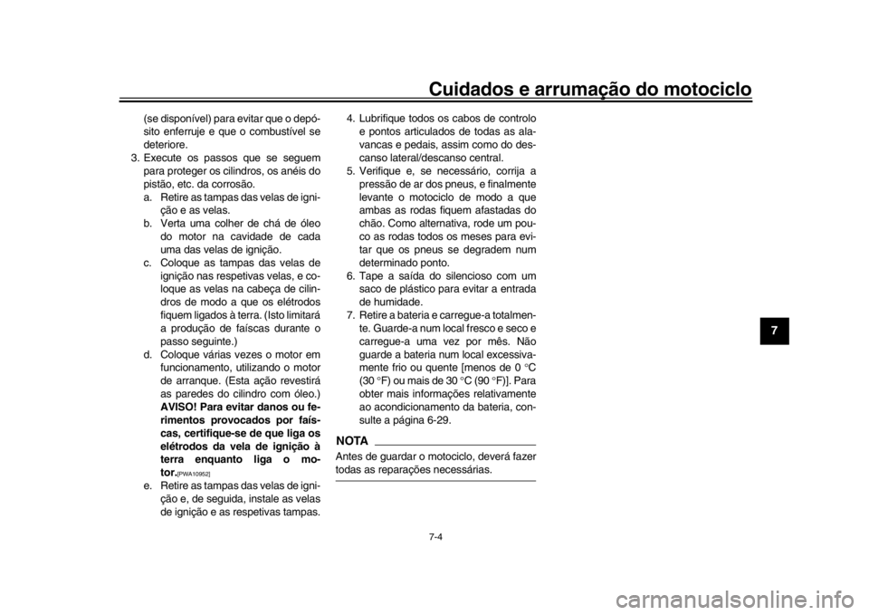 YAMAHA XSR 900 2018 Manual de utilização (in Portuguese) Cuidados e arrumação do motociclo7-4
1
2
3
4
5
678
9
10
11
12
(se disponível) para evitar que o depó-
sito enferruje e que o combustível se
deteriore.
3. Execute os passos que se seguem para prot YAMAHA XSR 900 2018 Manual de utilização (in Portuguese) Cuidados e arrumação do motociclo7-4
1
2
3
4
5
678
9
10
11
12
(se disponível) para evitar que o depó-
sito enferruje e que o combustível se
deteriore.
3. Execute os passos que se seguem para prot