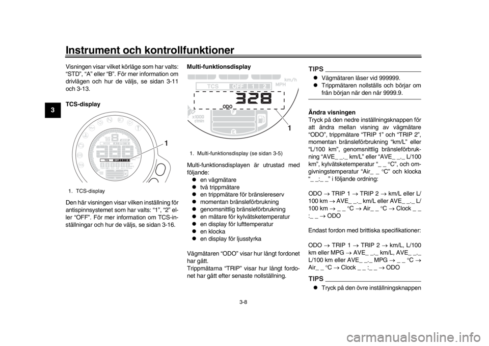 YAMAHA XSR 900 2018 Bruksanvisningar (in Swedish) Instrument och kontrollfunktioner
3-8
1
23
4
5
6
7
8
9
10
11
12
Visningen visar vilket körläge som har valts:
“STD”, “A” eller “B”. För mer information om
drivlägen och hur de väljs YAMAHA XSR 900 2018 Bruksanvisningar (in Swedish) Instrument och kontrollfunktioner
3-8
1
23
4
5
6
7
8
9
10
11
12
Visningen visar vilket körläge som har valts:
“STD”, “A” eller “B”. För mer information om
drivlägen och hur de väljs
