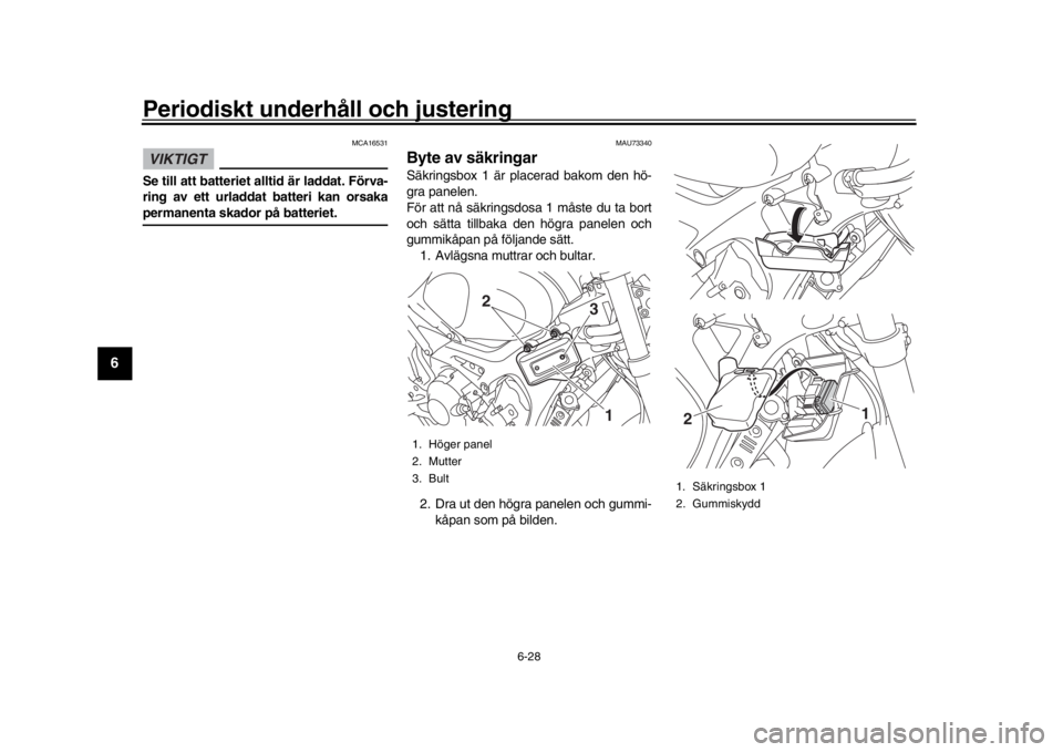 YAMAHA XSR 900 2018 Bruksanvisningar (in Swedish) Periodiskt underhåll och justering
6-28
1
2
3
4
56
7
8
9
10
11
12
VIKTIGT
MCA16531
S e till att batteriet alltid är laddat. Förva -
ring av ett urladdat batteri kan orsaka permanenta skador på b YAMAHA XSR 900 2018 Bruksanvisningar (in Swedish) Periodiskt underhåll och justering
6-28
1
2
3
4
56
7
8
9
10
11
12
VIKTIGT
MCA16531
S e till att batteriet alltid är laddat. Förva -
ring av ett urladdat batteri kan orsaka permanenta skador på b