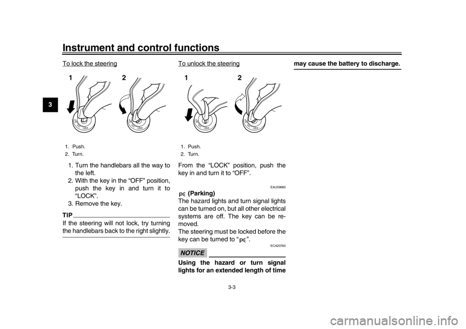 YAMAHA XSR 900 2017  Owners Manual Instrument and control functions
3-3
1
23
4
5
6
7
8
9
10
11
12 To lock the steering
1. Turn the handlebars all the way to
the left.
2. With the key in the “OFF” position, push the key in and turn 