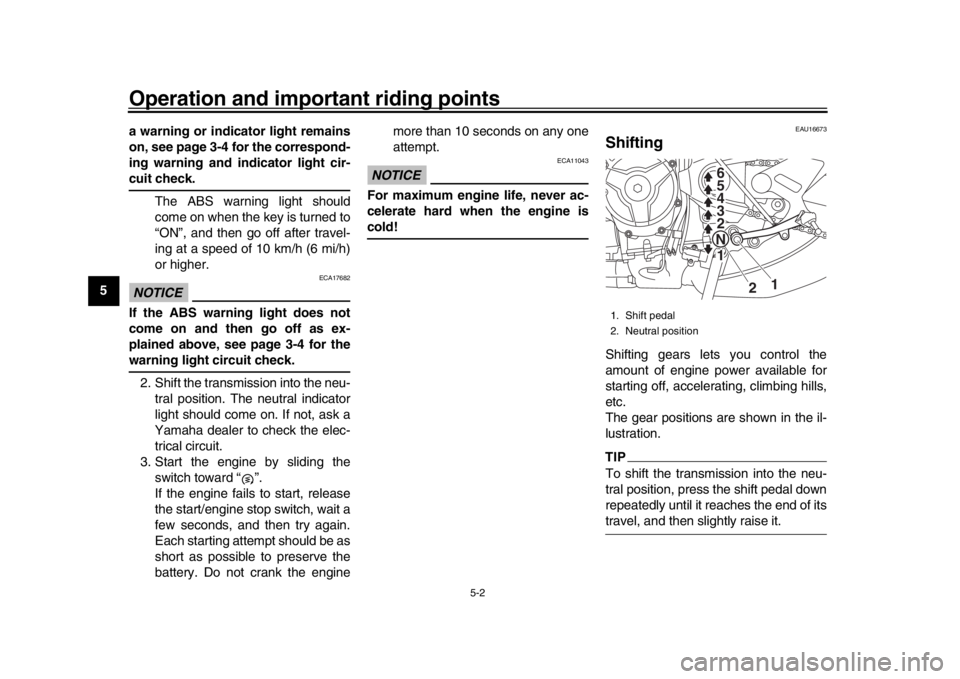 YAMAHA XSR 900 2017  Owners Manual Operation and important riding points
5-2
1
2
3
45
6
7
8
9
10
11
12 a warning or indicator light remains
on, see page 3-4 for the correspond-
ing warning and indicator light cir-
cuit check.
The ABS w