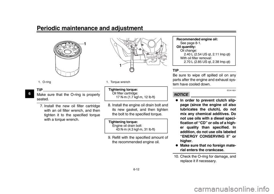YAMAHA XSR 900 2017 Owners Manual Periodic maintenance and adjustment
6-12
1
2
3
4
56
7
8
9
10
11
12
TIPMake sure that the O-ring is properlyseated. 7. Install the new oil filter cartridge with an oil filter wrench, and then
tighten i YAMAHA XSR 900 2017 Owners Manual Periodic maintenance and adjustment
6-12
1
2
3
4
56
7
8
9
10
11
12
TIPMake sure that the O-ring is properlyseated. 7. Install the new oil filter cartridge with an oil filter wrench, and then
tighten i