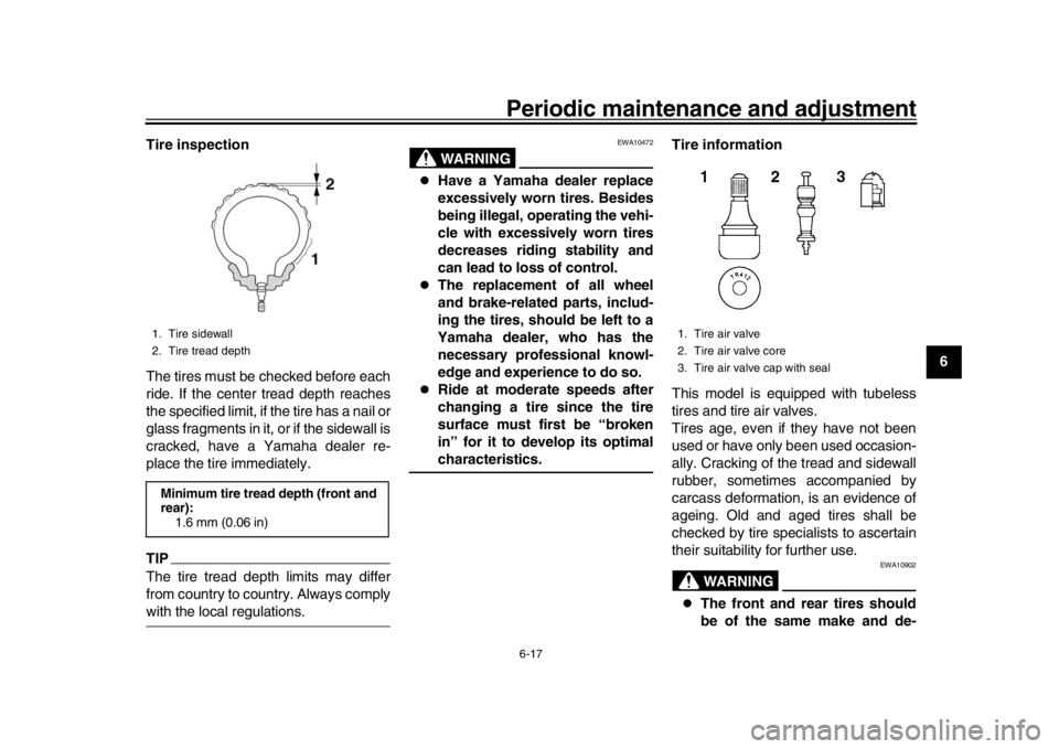 YAMAHA XSR 900 2017 Repair Manual Periodic maintenance and adjustment6-17
1
2
3
4
567
8
9
10
11
12
Tire inspection
The tires must be checked before each
ride. If the center tread depth reaches
the specified limit, if the tire has a na YAMAHA XSR 900 2017 Repair Manual Periodic maintenance and adjustment6-17
1
2
3
4
567
8
9
10
11
12
Tire inspection
The tires must be checked before each
ride. If the center tread depth reaches
the specified limit, if the tire has a na