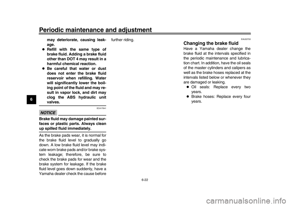 YAMAHA XSR 900 2017 Manual PDF Periodic maintenance and adjustment
6-22
1
2
3
4
56
7
8
9
10
11
12 may deteriorate, causing leak-
age.
Refill with the same type of
brake fluid. Adding a brake fluid
other than DOT 4 may result in YAMAHA XSR 900 2017 Manual PDF Periodic maintenance and adjustment
6-22
1
2
3
4
56
7
8
9
10
11
12 may deteriorate, causing leak-
age.
Refill with the same type of
brake fluid. Adding a brake fluid
other than DOT 4 may result in