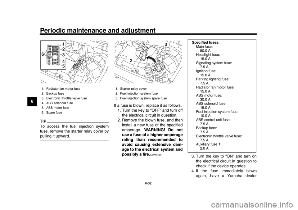 YAMAHA XSR 900 2017 Manual Online Periodic maintenance and adjustment
6-32
1
2
3
4
56
7
8
9
10
11
12
TIPTo access the fuel injection system
fuse, remove the starter relay cover bypulling it upward. If a fuse is blown, replace it as fo YAMAHA XSR 900 2017 Manual Online Periodic maintenance and adjustment
6-32
1
2
3
4
56
7
8
9
10
11
12
TIPTo access the fuel injection system
fuse, remove the starter relay cover bypulling it upward. If a fuse is blown, replace it as fo