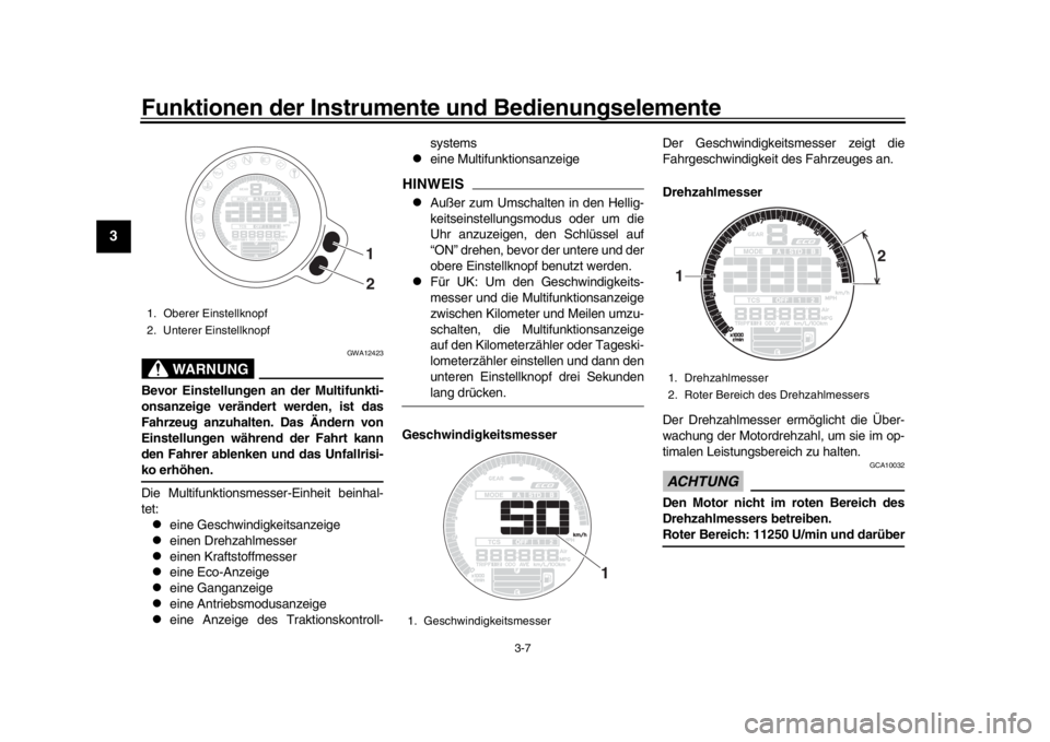 YAMAHA XSR 900 2017  Betriebsanleitungen (in German) Funktionen der Instrumente und Bedienungselemente
3-7
1
23
4
5
6
7
8
9
10
11
12
WARNUNG
GWA12423
Bevor Einstellungen an der Multifunkti-
onsanzeige verändert werden, ist das
Fahrzeug anzuhalten. Das 