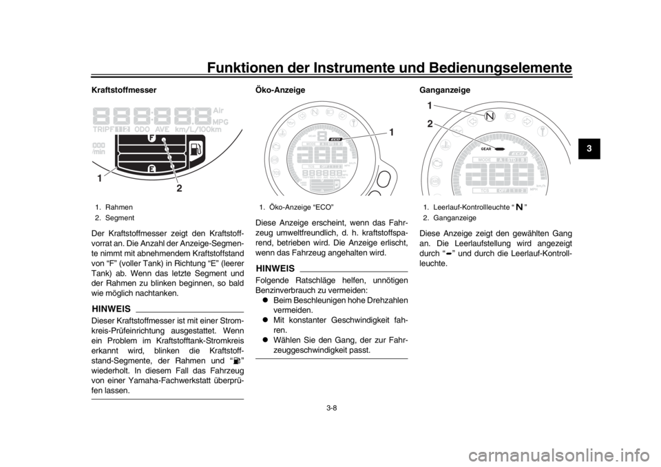 YAMAHA XSR 900 2017  Betriebsanleitungen (in German) Funktionen der Instrumente und Bedienungselemente
3-8
1
234
5
6
7
8
9
10
11
12
Kraftstoffmesser
Der Kraftstoffmesser ze igt den Kraftstoff-
vorrat an. Die Anzahl der Anzeige-Segmen-
te nimmt mit abneh