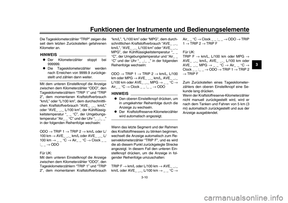 YAMAHA XSR 900 2017  Betriebsanleitungen (in German) Funktionen der Instrumente und Bedienungselemente
3-10
1
234
5
6
7
8
9
10
11
12
Die Tageskilometerzähler “TRIP” zeigen die
seit dem letzten Zurückstellen gefahrenen
Kilometer an.HINWEIS
Der K