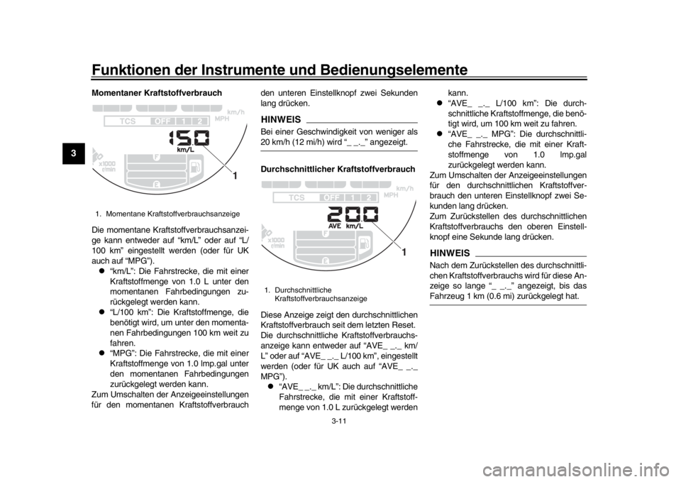 YAMAHA XSR 900 2017  Betriebsanleitungen (in German) Funktionen der Instrumente und Bedienungselemente
3-11
1
23
4
5
6
7
8
9
10
11
12
Momentaner Kraftstoffverbrauch
Die momentane Kraftstoffverbrauchsanzei-
ge kann entweder auf “km/L” oder auf “L/
