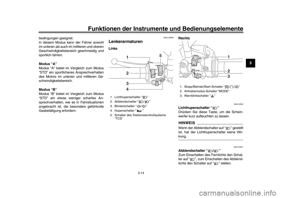 YAMAHA XSR 900 2017  Betriebsanleitungen (in German) Funktionen der Instrumente und Bedienungselemente
3-14
1
234
5
6
7
8
9
10
11
12
bedingungen geeignet.
In diesem Modus kann der Fahrer sowohl
im unteren als auch im mittleren und oberen
Geschwindigkeit