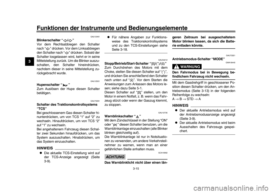 YAMAHA XSR 900 2017  Betriebsanleitungen (in German) Funktionen der Instrumente und Bedienungselemente
3-15
1
23
4
5
6
7
8
9
10
11
12
GAU12461
Blinkerschalter “ / ”
Vor dem Rechtsabbiegen den Schalter
nach “ ” drücken. Vor dem Linksabbiegen
den