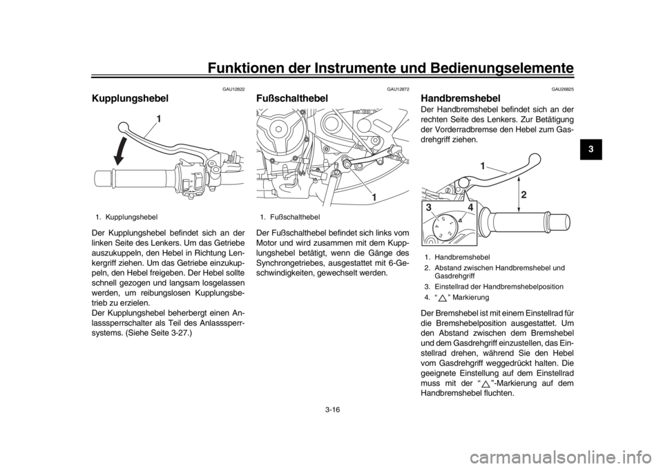 YAMAHA XSR 900 2017 Betriebsanleitungen (in German) Funktionen der Instrumente und Bedienungselemente
3-16
1
234
5
6
7
8
9
10
11
12
GAU12822
KupplungshebelDer Kupplungshebel befindet sich an der
linken Seite des Lenkers. Um das Getriebe
auszukuppeln, d YAMAHA XSR 900 2017 Betriebsanleitungen (in German) Funktionen der Instrumente und Bedienungselemente
3-16
1
234
5
6
7
8
9
10
11
12
GAU12822
KupplungshebelDer Kupplungshebel befindet sich an der
linken Seite des Lenkers. Um das Getriebe
auszukuppeln, d